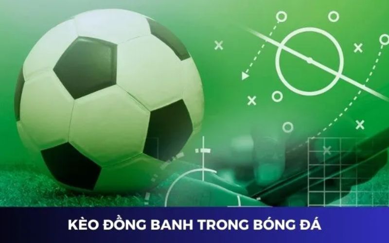 Mẹo chơi kèo đồng banh thắng lớn cho lính mới